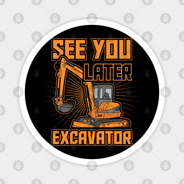 See You Later Excavator Toddler Boys Gift See You Later Excavator Magnet Teepublic