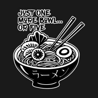 Just one more bowl or five T-Shirt