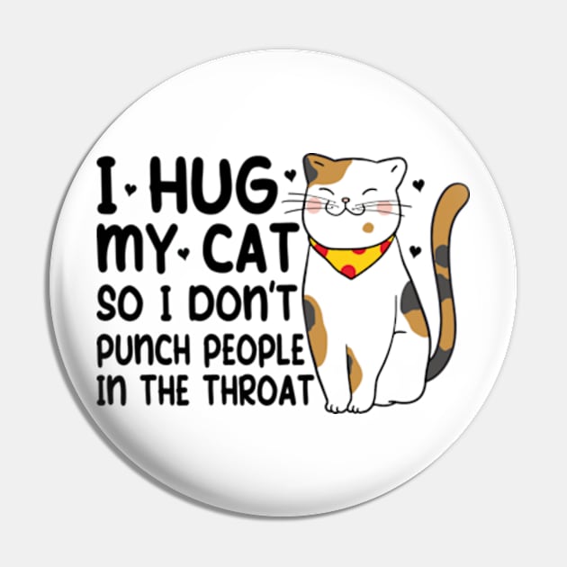 Funny Cat I Hug My Cat So I Dont Punch People In The Throat Pin by David Brown