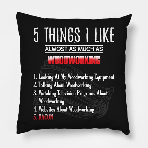 Things I Like Almost As Much As Woodworking Woodworker Bacon Lover Gift Pillow by DressedForDuty