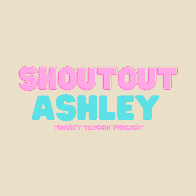 Shoutout Ashley by Trashy Trashy Podcast