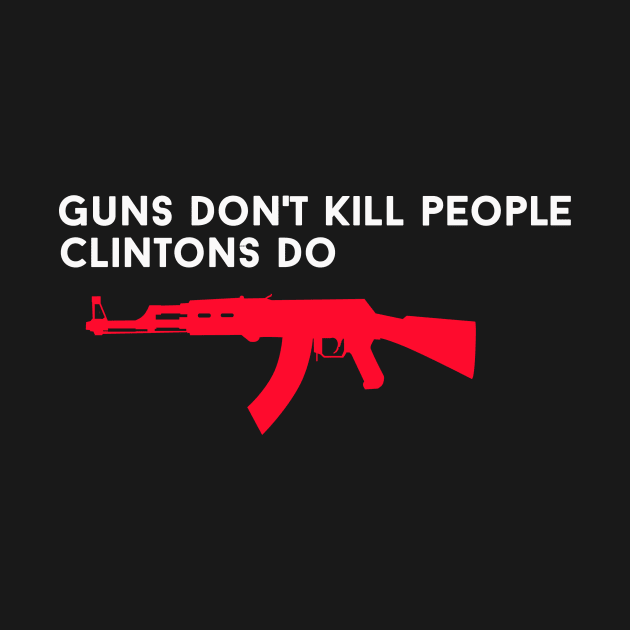 Guns Dont Kill People Clintons Do by ClothesLine