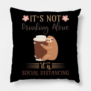 It's not drinking alone, it is just social distancing Pillow