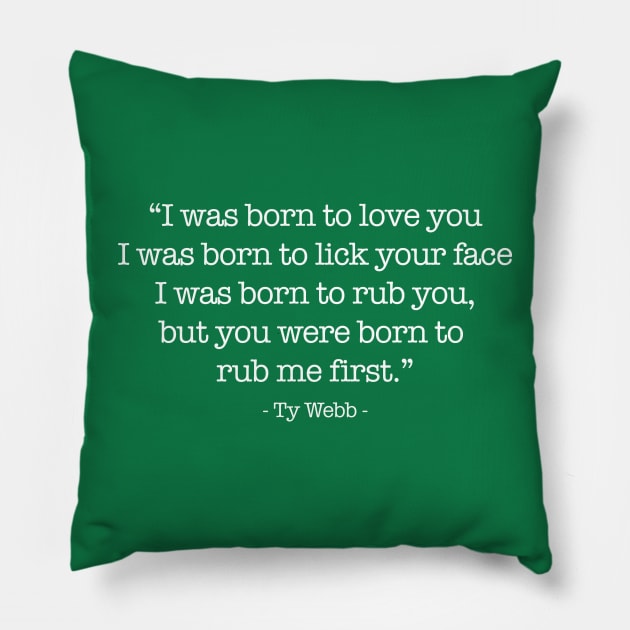 "I was born to rub you..." - Ty Webb Pillow by BodinStreet