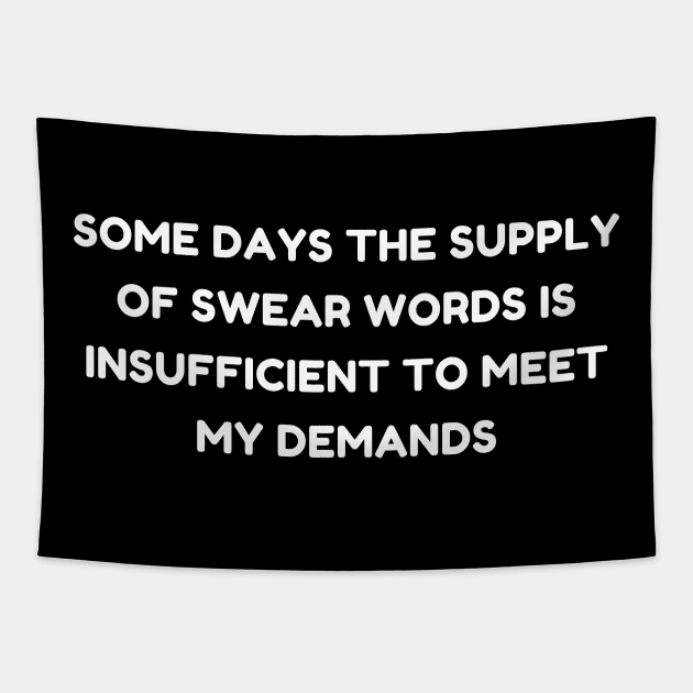 Some Days The Supply Of Swear Words Is Insufficient To Meet My Demands. Funny Sarcastic Quote. Tapestry by That Cheeky Tee