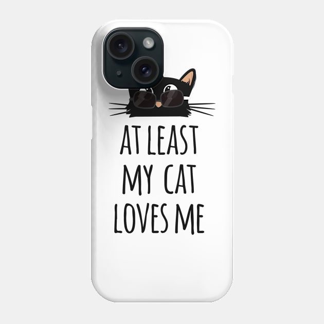 At least my cat loves me cute and funny black cat dad wearing sunglasses Phone Case by Rishirt