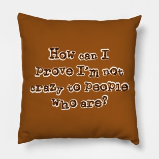 How can I prove I'm not crazy Pillow