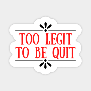 Too Legit To Quit Magnet