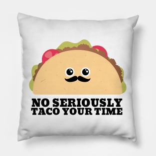 No seriously taco your time taco pun Pillow