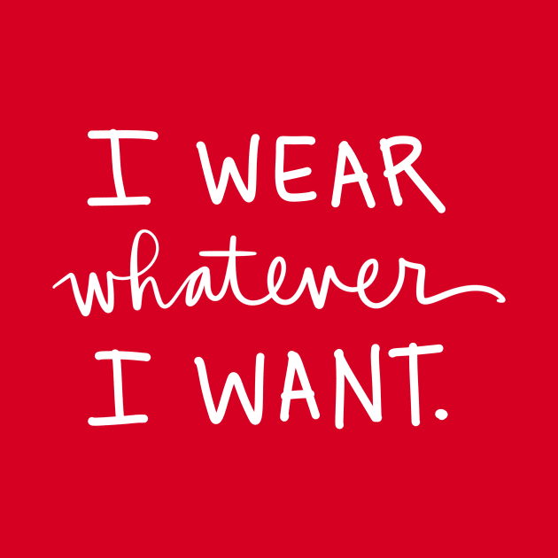 I Wear Whatever I Want: Funny Sarcastic Bossy Quote by Tessa McSorley