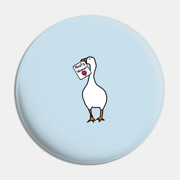 Small Goose with Stolen Nasty Woman Sign Pin by ellenhenryart