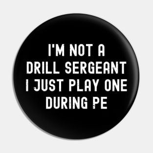 I'm not a drill sergeant, I just play one during PE Pin