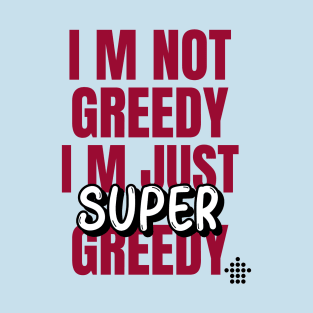 I am not Greedy T-Shirt