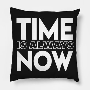 Time Is Always Now Pillow