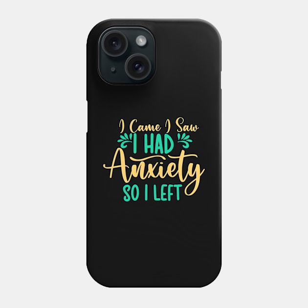 Funny I Came I Saw I Had Anxiety So I Left - Anxiety Saying Phone Case by Master_of_shirts