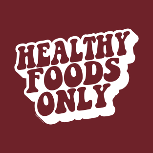 HEALTHY FOODS ONLY T-Shirt