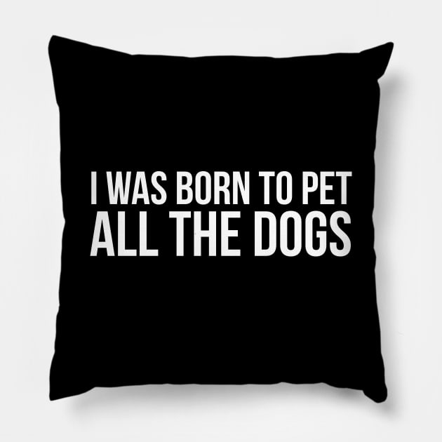 I Was Born To Pet All The Dogs Pillow by evokearo