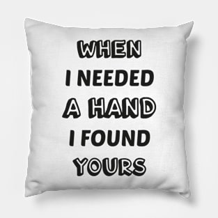 When I needed a hand I found yours love Pillow