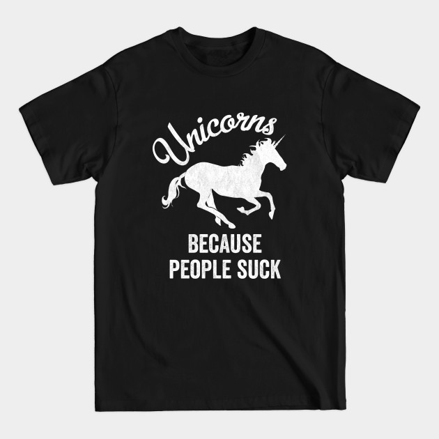 Discover Unicorns Because People Suck Funny Fantasy Sarcastic Introvert - Unicorns Because People Suck - T-Shirt