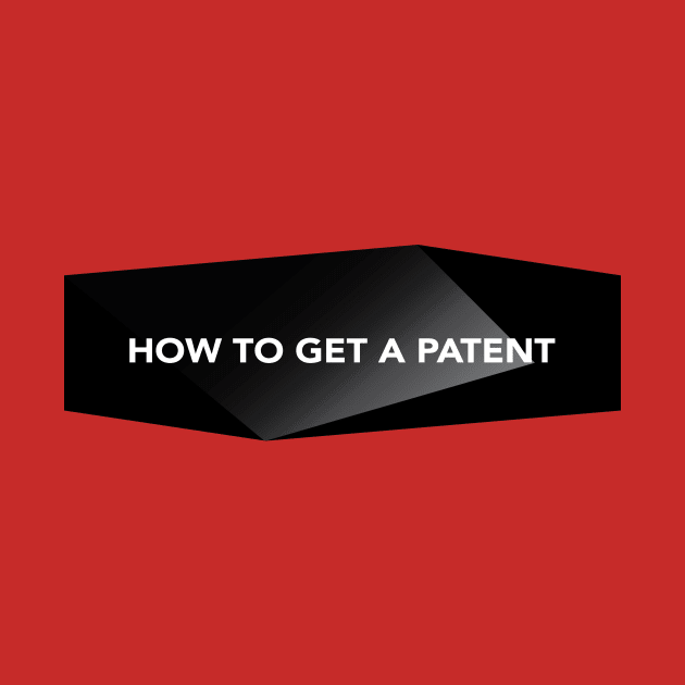 How To Get A Patent by LilBobbyAndTheJuice