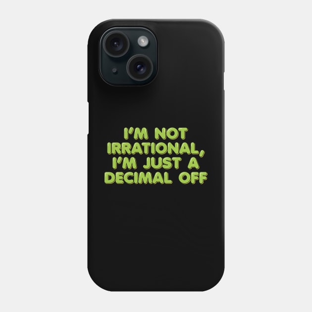 I'm Not Irrational, I'm Just a Decimal Off Phone Case by ardp13