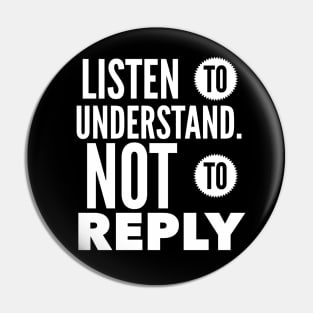 Listen To Understand Not To Reply Pin