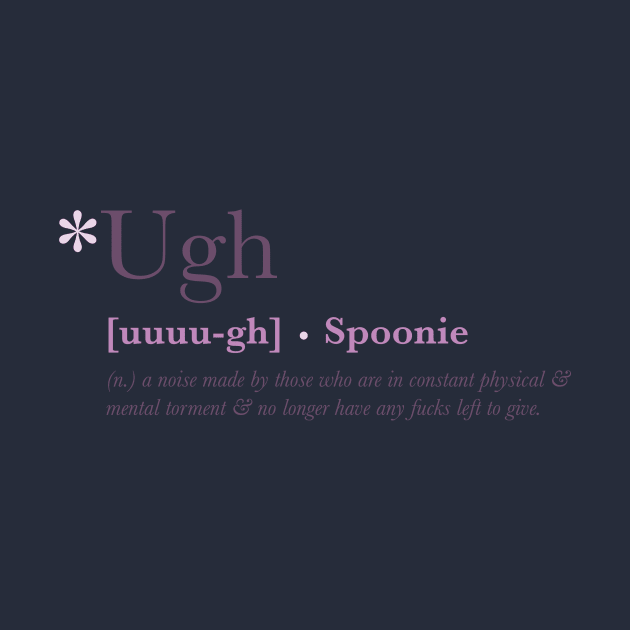 *Ugh - Spoonie Definition by yourachingart