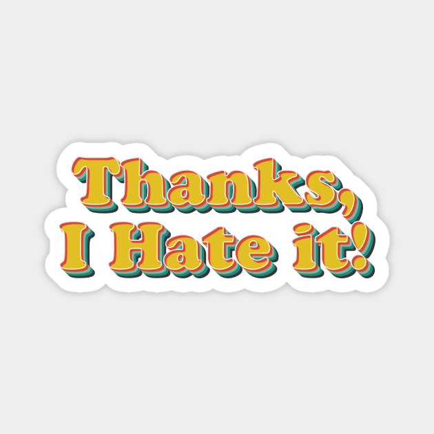 Thanks, I Hate It Magnet by n23tees