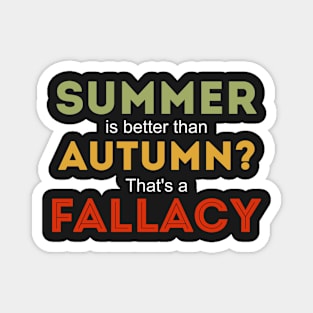 Summer is better than autumn thats a fallacy funny autumn design Magnet