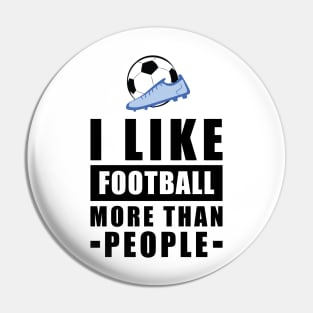 I Like Football/Soccer More Than People - Funny Quote Pin