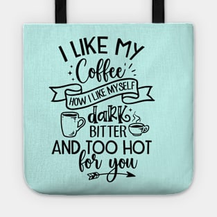 I like my coffee; dark; bitter; hot; funny; coffee joke; funny; coffee drinker; coffee lover; coffee addict; sassy; sarcastic; espresso; long black; black; hot coffee; caffeine; drink; i love coffee; gift; Tote