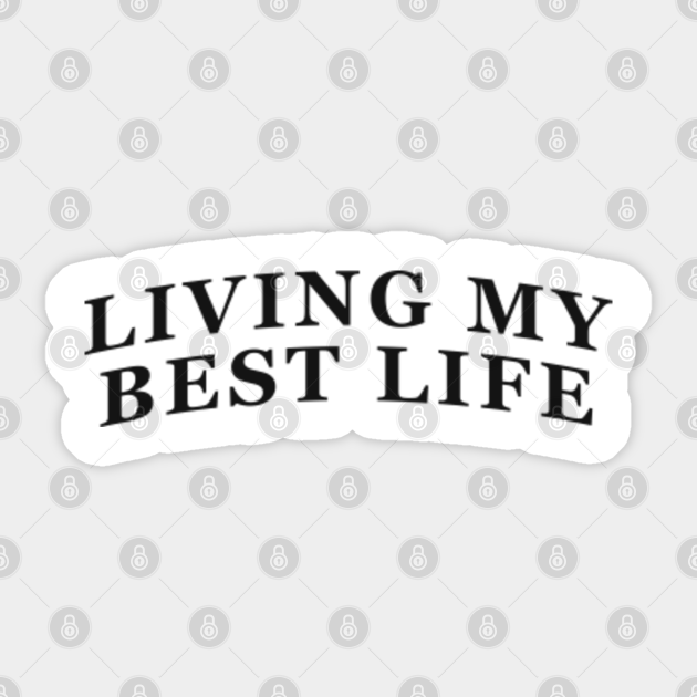 Living My Best Life Quotes Sticker Teepublic Uk But just remember, some come, some go. teepublic