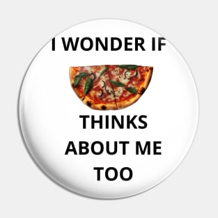 I Wonder If Pizza Thinks About Me Too Pin