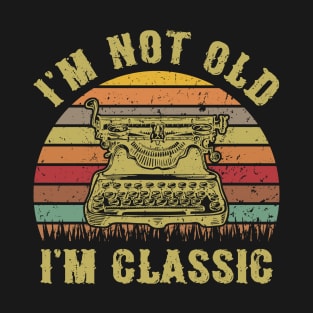 I'm Not Old I'm Classic Funny Writing Machine Vintage Writer Gift T-Shirt