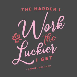 The Harder I Work The Luckier I get T-Shirt