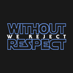 Without Respect We Reject T-Shirt