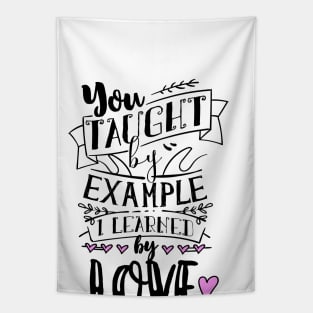 You Taught By Example, I Learned By Love Tapestry