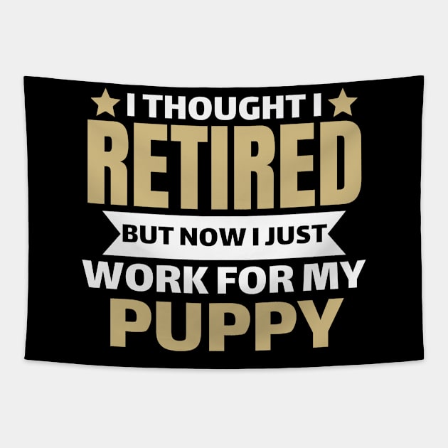 I Thought I Retired But Now I Just Work For My Puppy Tapestry by Pikalaolamotor