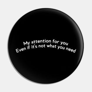 My attention for you Pin