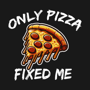 ONLY PIZZA FIXED ME T-Shirt