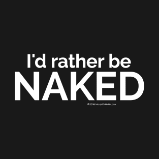 I'd Rather Be NAKED T-Shirt