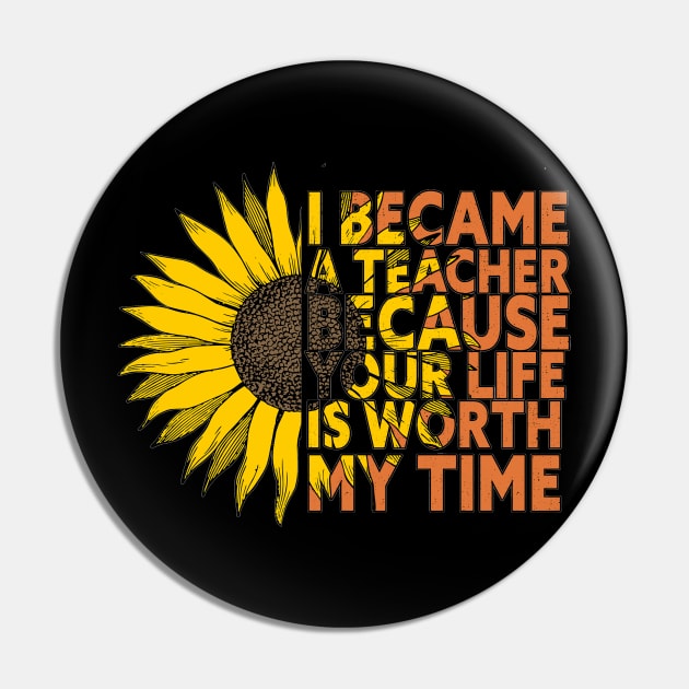 I Became A Teacher Because Your Life Is Worth My Time Pin by Egit
