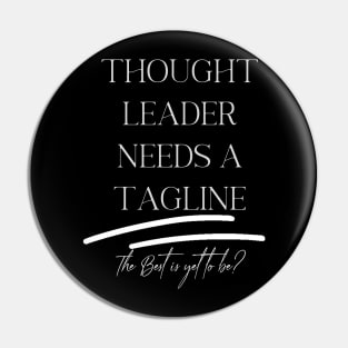 Thought Leader Needs a Tagline (the best is yet to be?) Pin