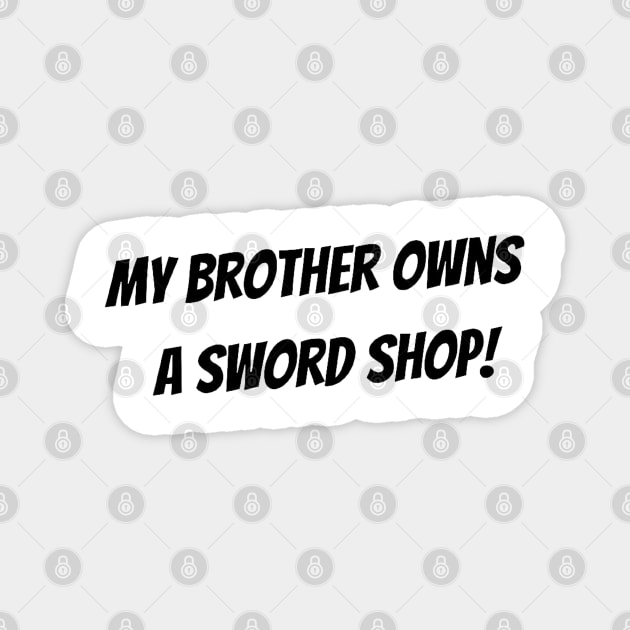 My brother owns a sword shop! Magnet by mywanderings