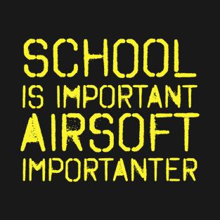 School is important, Airsoft importanter! T-Shirt