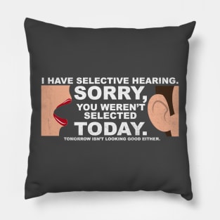 I Have Selective Hearing, You Weren't Selected Pillow