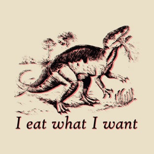 I eat what I want dinosaur T-Shirt