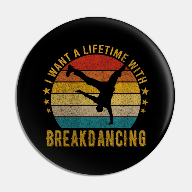 I want a Lifetime with Breakdancing - Funny Awesome Design Gift Pin by mahmuq