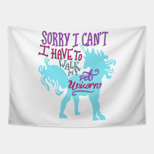 Sorry I Can’t I Have to Walk my Pet Unicorn T-shirt Tapestry