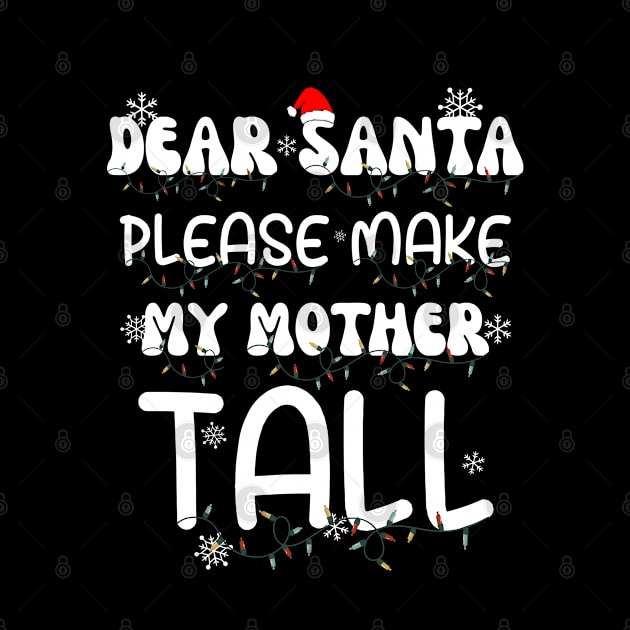 Dear Santa Please Make My Mother Tall by GIFTGROO